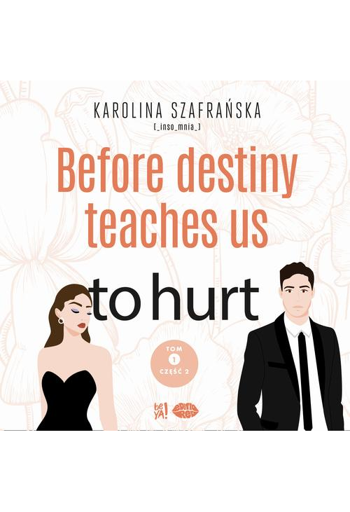 Before destiny teaches us to hurt. Tom 1. Część 2