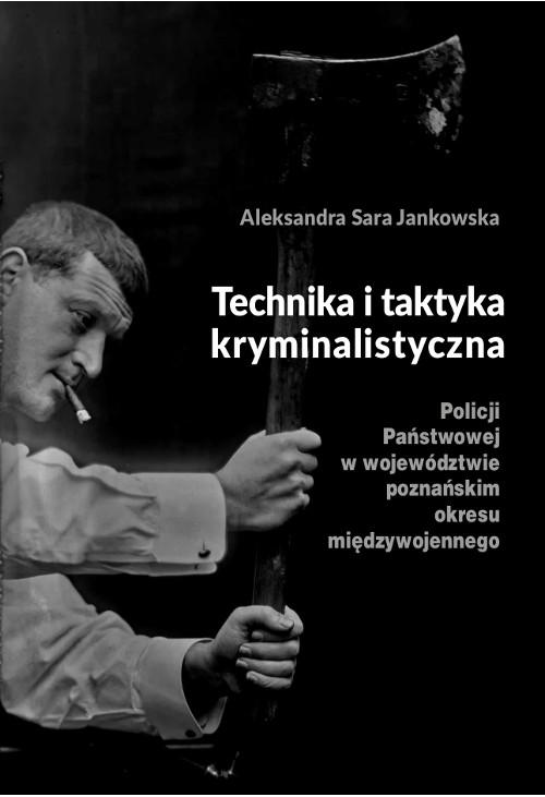 Technika i taktyka kryminalistyczna Policji Państwowej w województwie poznańskim okresu międzywojennego