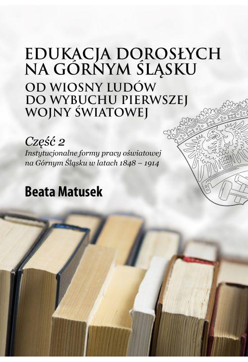 Edukacja dorosłych na Górnym Śląsku od Wiosny Ludów do wybuchu pierwszej wojny światowej Część 2 Instytucjonalne formy pracy...