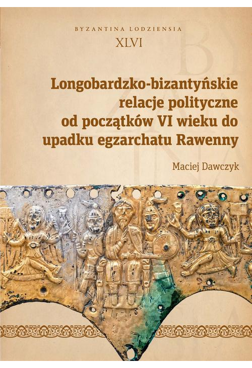 Longobardzko-bizantyńskie relacje polityczne od początków VI wieku do upadku egzarchatu Rawenny