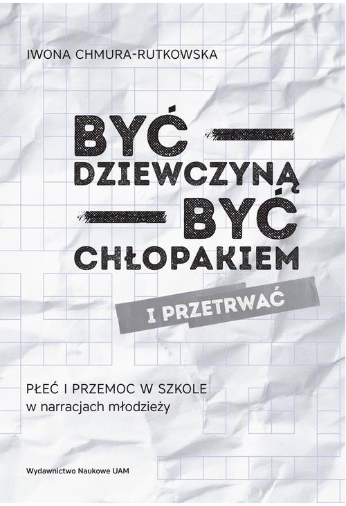 Być dziewczyną - być chłopakiem i przetrwać. Płeć i przemoc w szkole w narracjach młodzieży