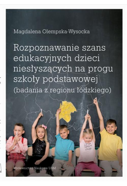 Rozpoznawanie szans edukacyjnych dzieci niesłyszących na progu szkoły podstawowej (badania z regionu łódzkiego)