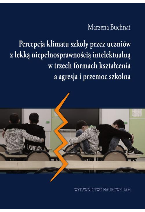 Percepcja klimatu szkoły przez uczniów z lekką niepełnosprawnością intelektualną w trzech formach kształcenia a agresja i pr...