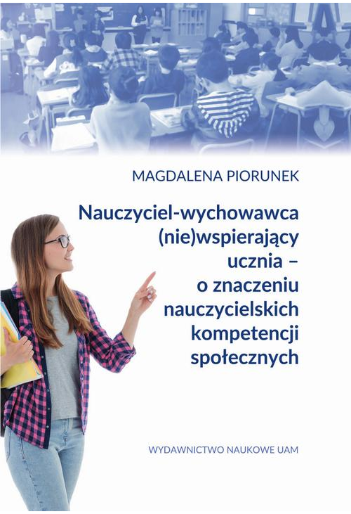 Nauczyciel-wychowawca (nie)wspierający ucznia – o znaczeniu nauczycielskich kompetencji społecznych