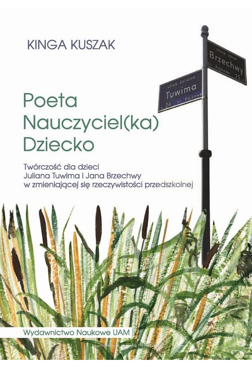 Poeta-Nauczyciel(ka)-Dziecko. Twórczość dla dzieci Juliana Tuwima i Jana Brzechwy w zmieniającej się rzeczywistości przedszk...