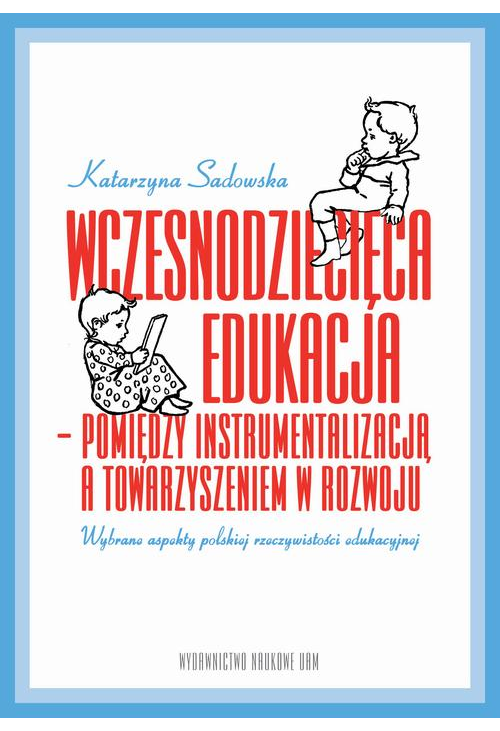 Wczesnodziecięca edukacja - pomiędzy instrumentalizacją a towarzyszeniem w rozwoju