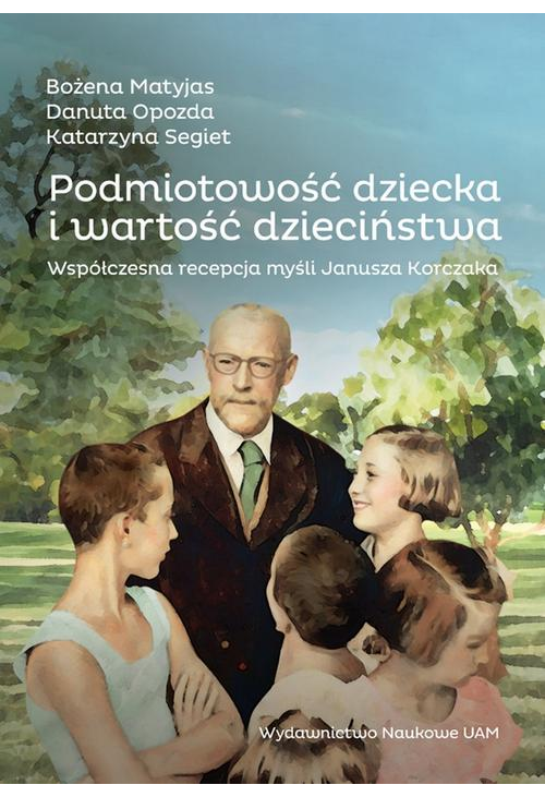 Podmiotowość dziecka i wartość dzieciństwa. Współczesna recepcja myśli Janusza Korczaka