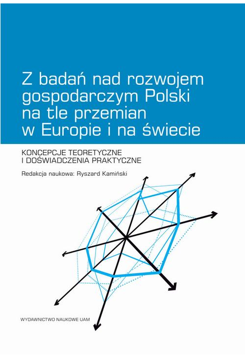 Z badań nad rozwojem gospodarczym Polski na tle przemian w Europie i na świecie. Koncepcje teoretyczne i doświadczenia prakt...