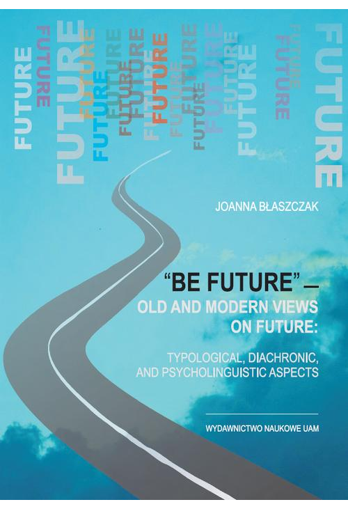 “Be future” — Old and Modern Views on FUTURE: Typological, Diachronic, and Psycholinguistic Aspects