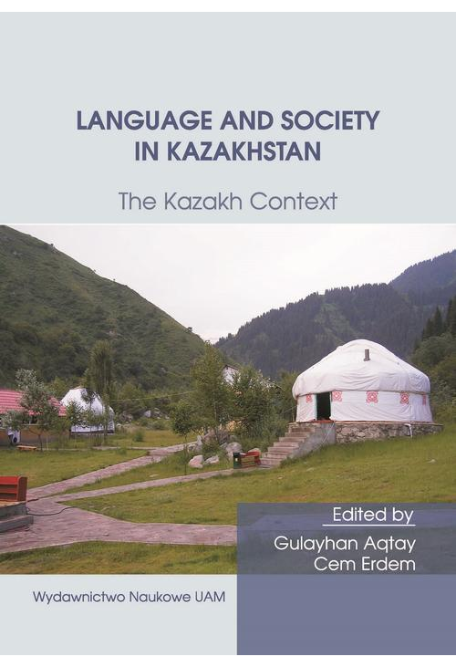 Language and Society in Kazakhstan: The Kazakh Context. Ten Years of Kazakh Studies in Poznań