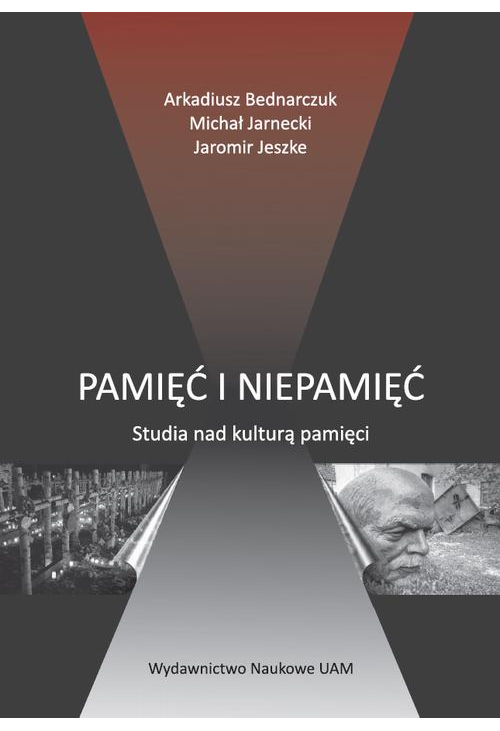 Pamięć i niepamięć. Studia nad kulturą pamięci