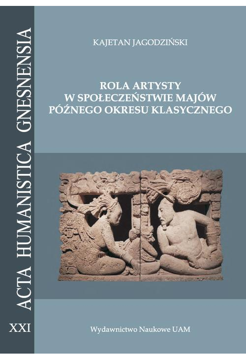 Rola artysty w społeczeństwie Majów późnego okresu klasycznego. Na podstawie analizy epigraficznej zachowanych sygnatur skry...