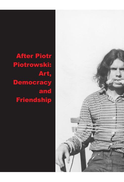 After Piotrowski: Art., Democracy and Friendship