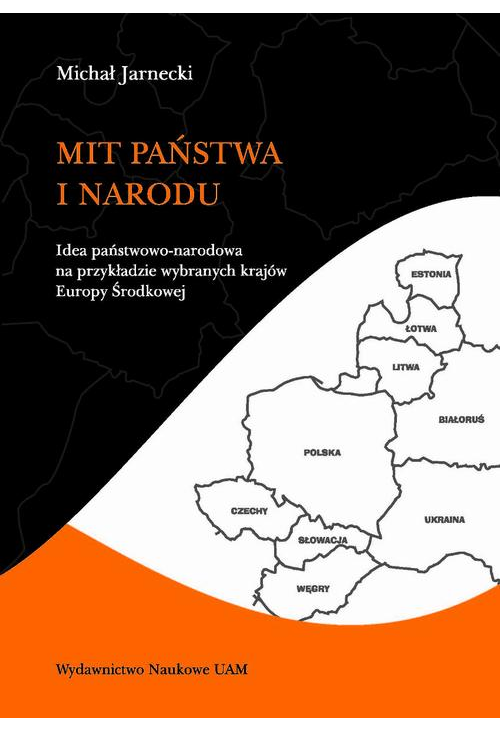 Mit państwa i narodu. Idea państwowo-narodowa na przykładzie wybranych krajów Europy Środkowej