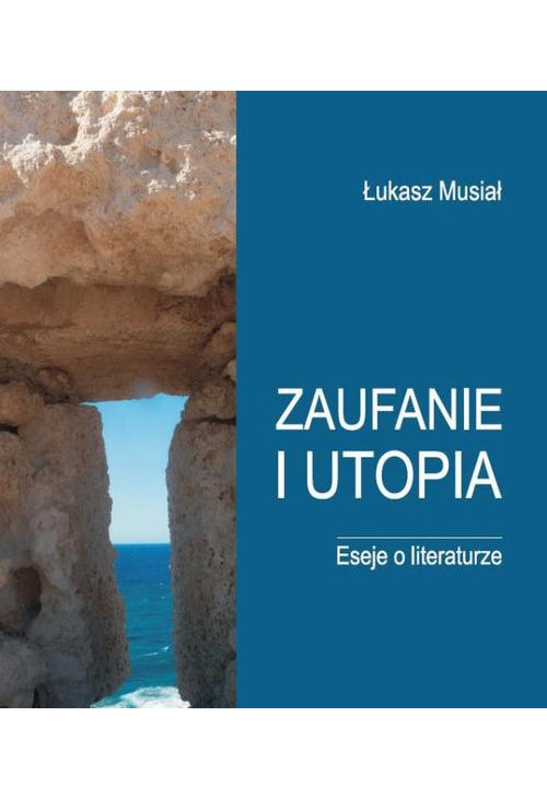 Zaufanie i utopia. Eseje o literaturze