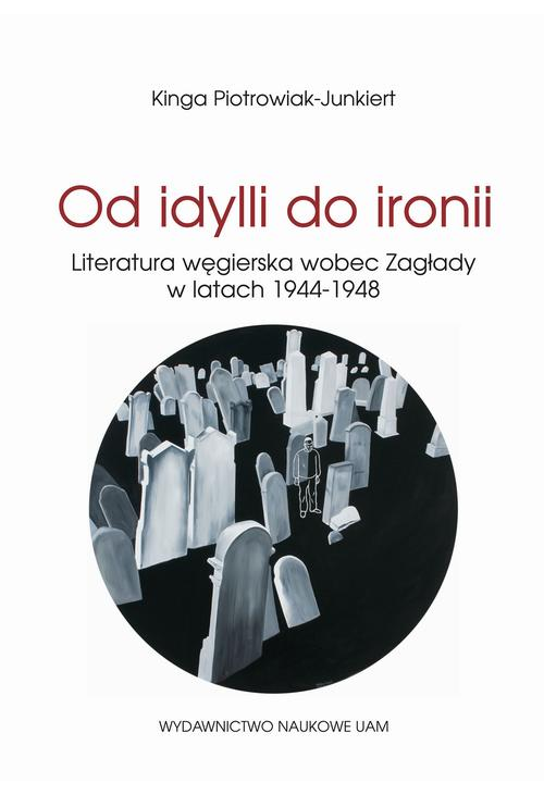 Od idylli do ironii Literatura węgierska wobec Zagłady w latach 1944-1948