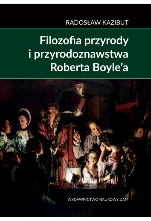 Filozofia przyrody i przyrodoznawstwa Roberta Boyle’a.