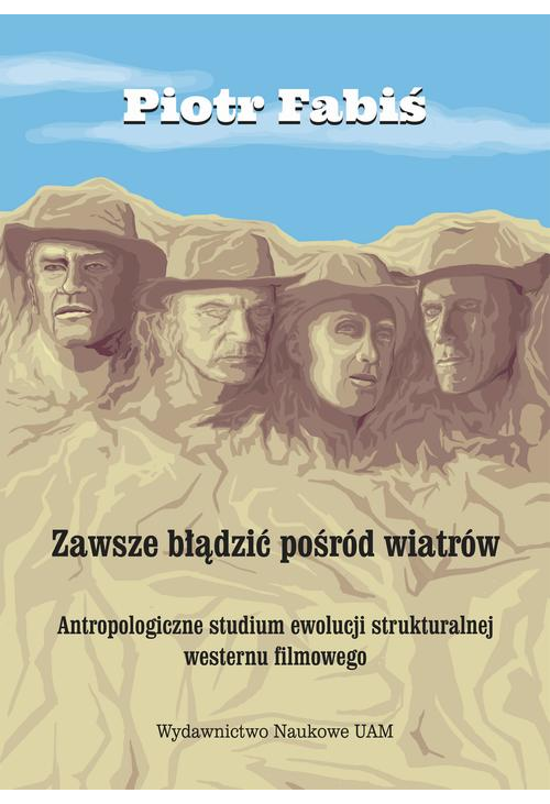 Zawsze błądzić pośród wiatrów. Antropologiczne studium ewolucji strukturalnej westernu filmowego