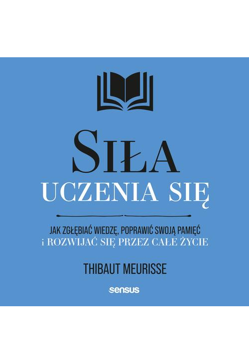 Siła uczenia się. Jak zgłębiać wiedzę, poprawić swoją pamięć i rozwijać się przez całe życie