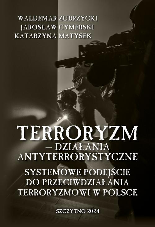 Terroryzm — działania antyterrorystyczne. Systemowe podejście do przeciwdziałania terroryzmowi w Polsce