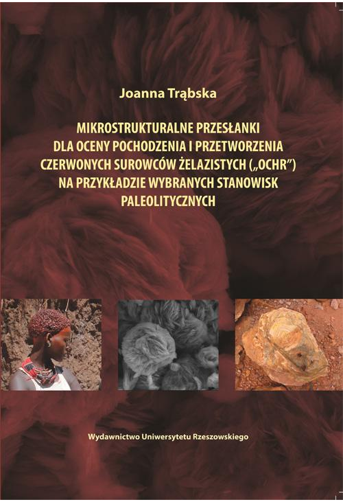 Mikrostrukturalne przesłanki dla oceny pochodzenia i przetworzenia czerwonych surowców żelazistych ("ochr") na przykładzie w...