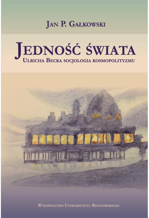 Jedność świata. Ulricha Becka socjologia kosmopolityzmu