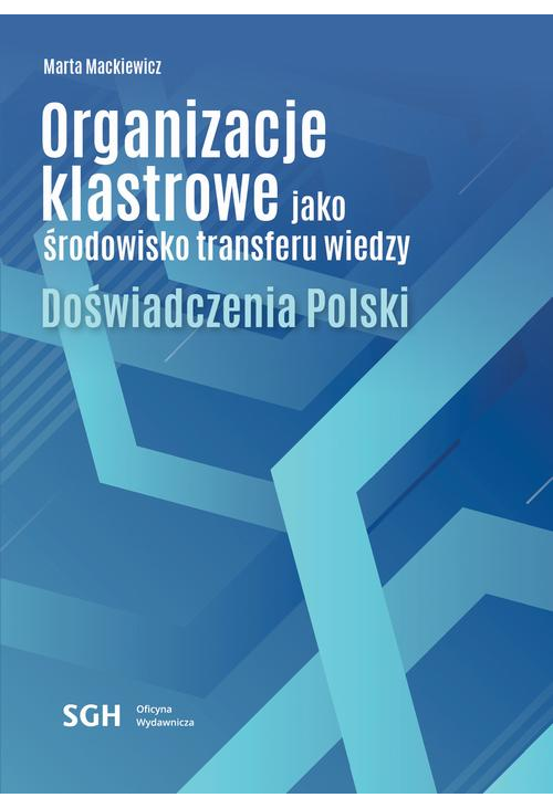 Organizacje klastrowe jako środowisko transferu wiedzy. Doświadczenia Polski