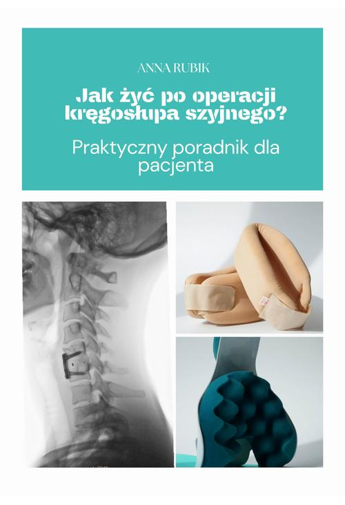 Jak żyć po operacji kręgosłupa szyjnego? Praktyczny poradnik dla pacjenta