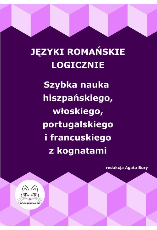 Języki romańskie logicznie. Szybka nauka hiszpańskiego, włoskiego, portugalskiego i francuskiego z kognatami