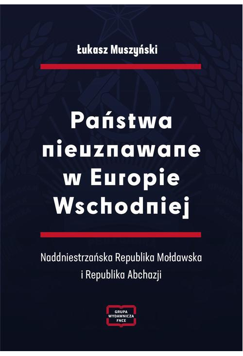 Państwa nieuznawane w Europie Wschodniej. Naddniestrzańska Republika Mołdawska i Republika Abchazji