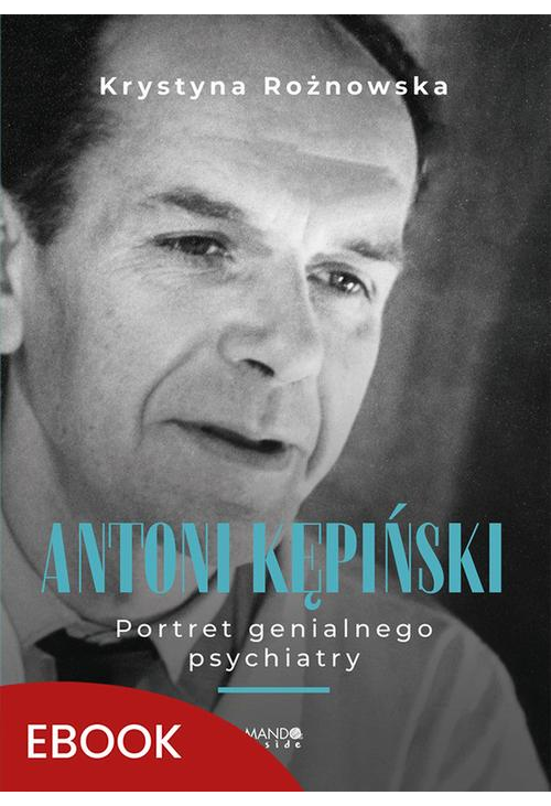 Antoni Kępiński Portret genialnego psychiatry