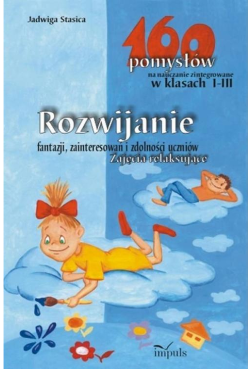 Rozwijanie fantazji, zainteresowań i zdolności uczniów. Zajęcia relaksujące - 160 pomysłów na nauczanie zintegrowane w klasa...