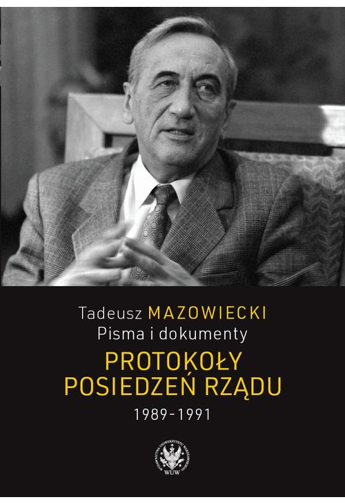 Tadeusz Mazowiecki. Protokoły posiedzeń rządu 1989–1991