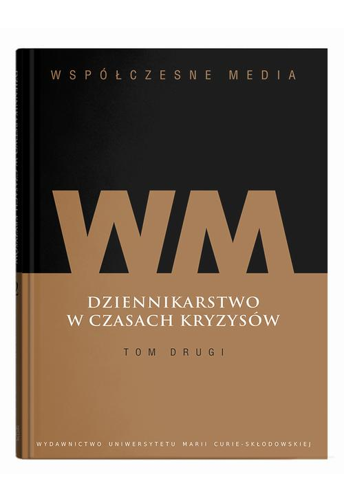 Współczesne media. Dziennikarstwo w czasach kryzysów Tom 2