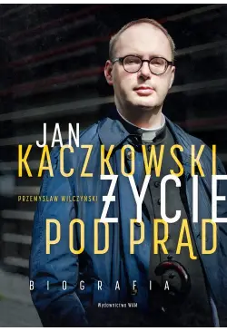 Jan Kaczkowski. Życie pod prąd