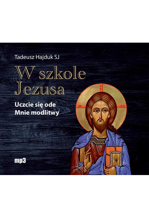 W szkole Jezusa. Uczcie się ode mnie modlitwy