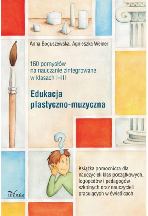 Edukacja plastyczno-muzyczna - 160 pomysłów na nauczanie zintegrowane w klasach I-III