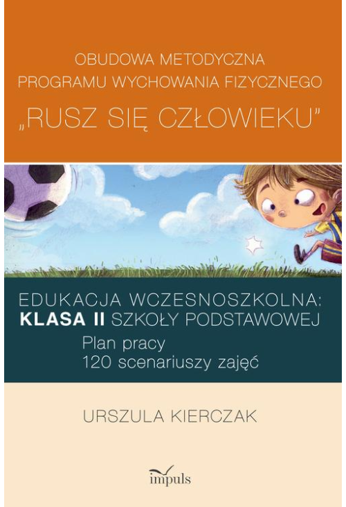 Rusz się człowieku kl. II: Obudowa metodyczna programu wychowania fizycznego „Rusz się człowieku”. Klasa II szkoły podstawow...