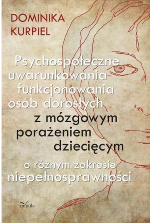 Psychospołeczne uwarunkowania funkcjonowania osób dorosłych z mózgowym porażeniem dziecięcym o różnym zakresie niepełnospraw...