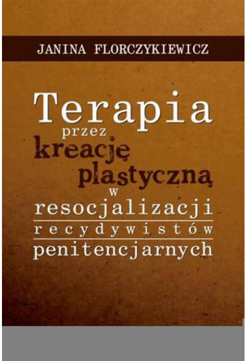 Terapia przez kreację plastyczną w resocjalizacji recydywistów penitencjarnych