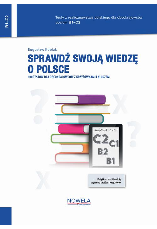 Sprawdź swoją wiedzę o Polsce. 100 testów dla obcokrajowców z krzyżówkami i kluczem. Poziom B1–C2