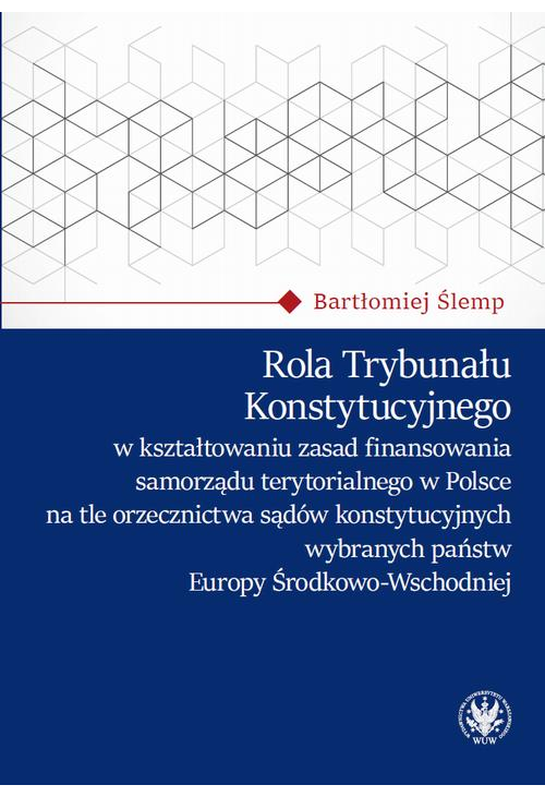 Rola Trybunału Konstytucyjnego w kształtowaniu zasad finansowania samorządu terytorialnego w Polsce na tle orzecznictwa sądó...