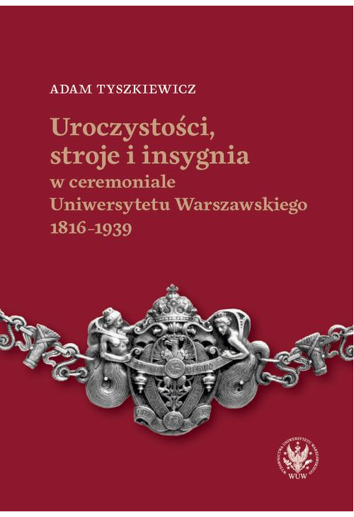 Uroczystości, stroje i insygnia w ceremoniale Uniwersytetu Warszawskiego 1816–1939