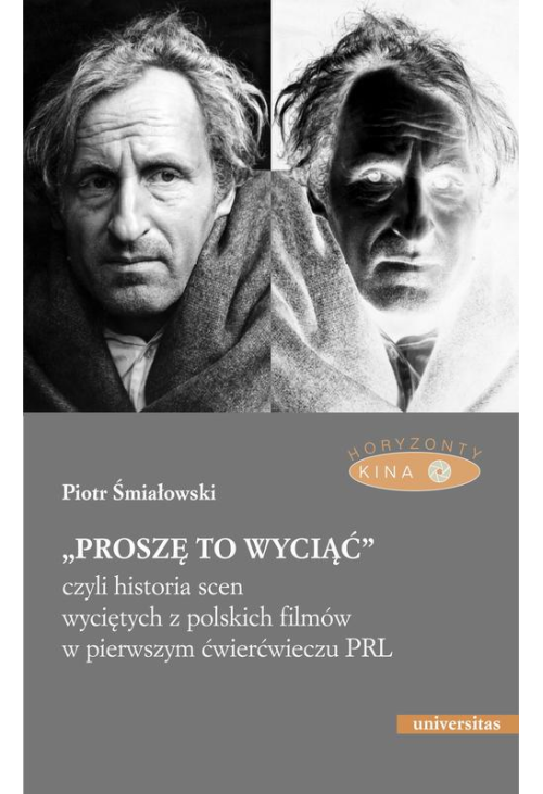 „Proszę to wyciąć”, czyli historia scen wyciętych z polskich filmów w pierwszym ćwierćwieczu PRL - wyd. II popr.