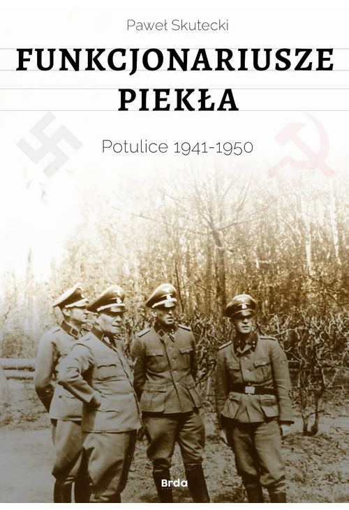 Funkcjonariusze piekła. Potulice 1941-1950