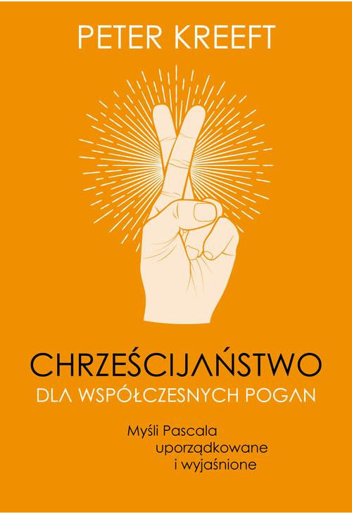 Chrześcijaństwo dla współczesnych pogan. Myśli Pascala uporządkowane i wyjaśnione