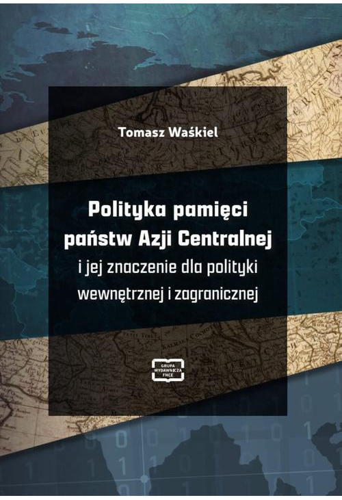 Polityka pamięci państw Azji Centralnej i jej znaczenie dla polityki wewnętrznej i zagranicznej