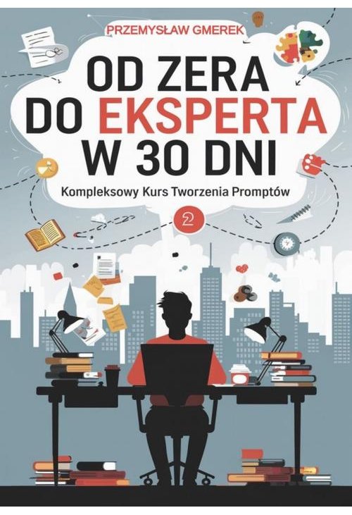 Od zera do eksperta w 30 dni - kompleksowy kurs tworzenia promptów