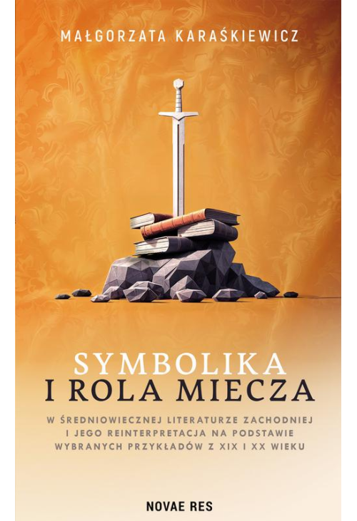 Symbolika i rola miecza w średniowiecznej literaturze zachodniej i jego reinterpretacja na podstawie wybranych przykładów z ...