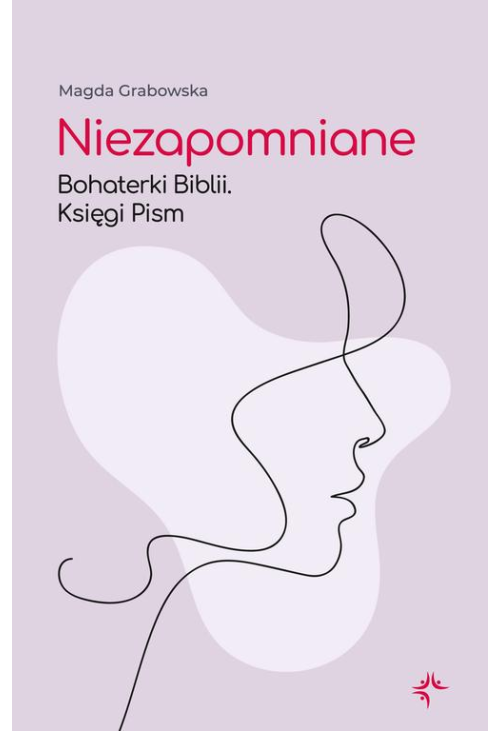 Niezapomniane. Bohaterki Biblii. Księgi Pism